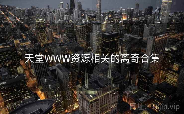 天堂WWW资源相关的离奇合集